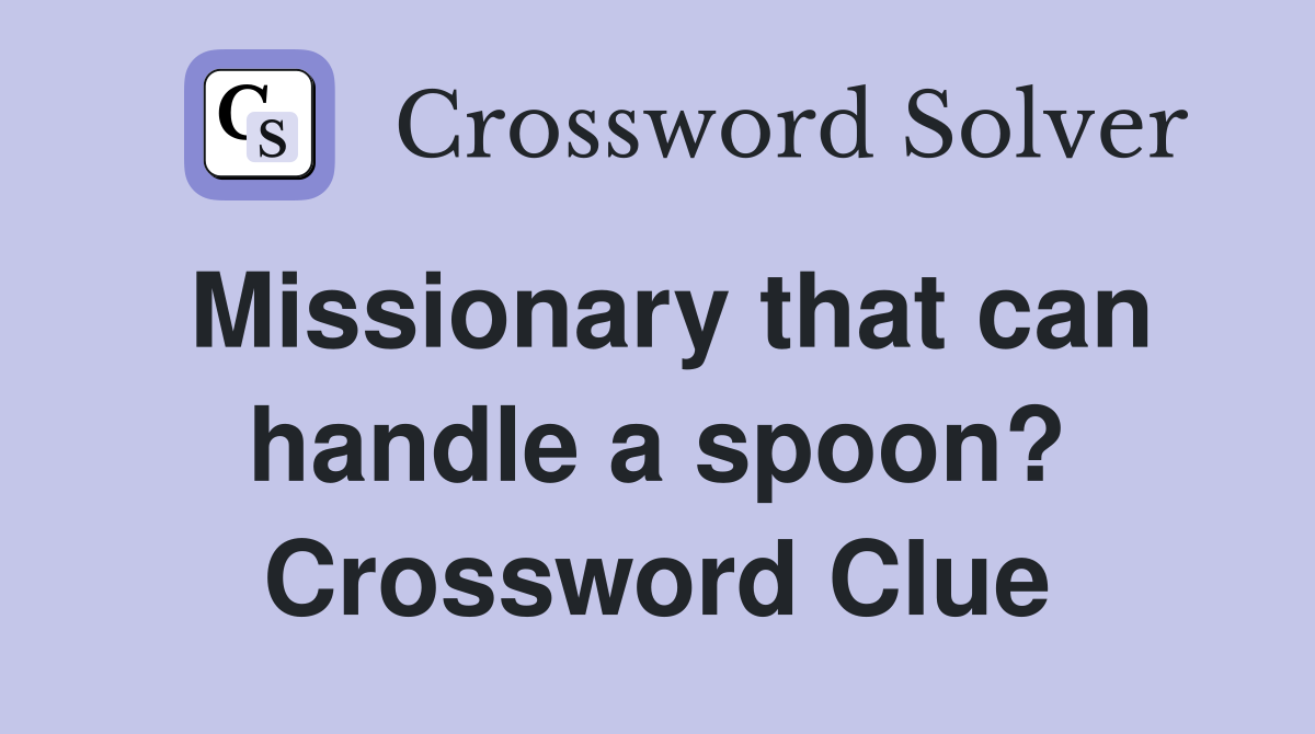 Missionary that can handle a spoon? Crossword Clue