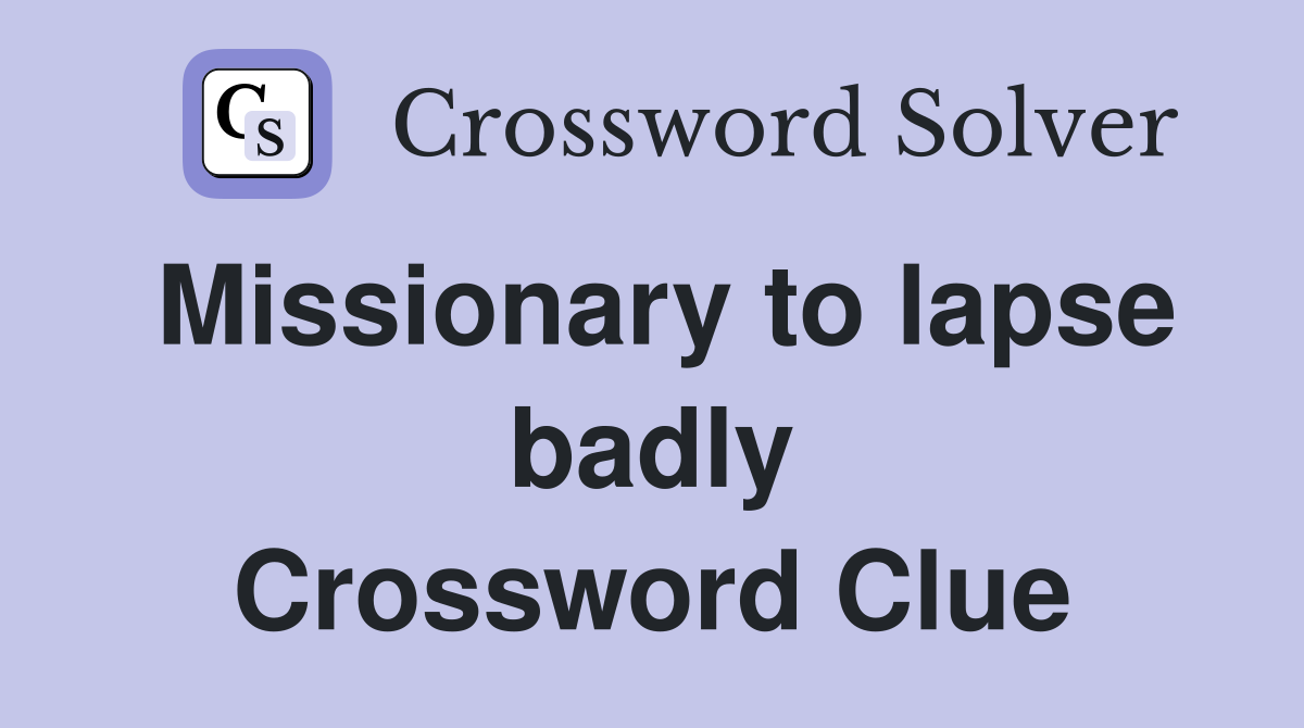 Missionary to lapse badly Crossword Clue
