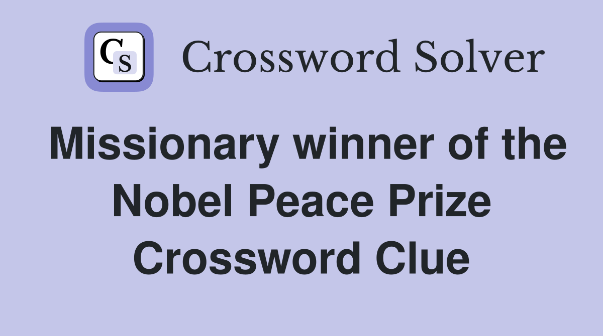 Missionary winner of the Nobel Peace Prize Crossword Clue
