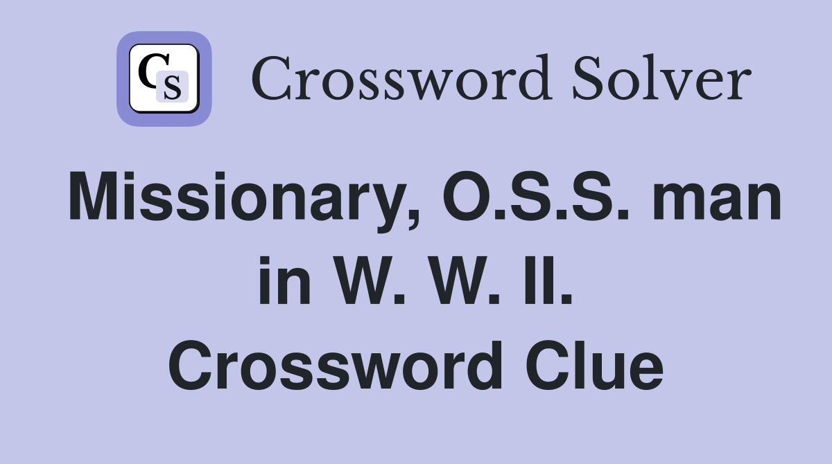 Missionary, O.S.S. man in W. W. II. Crossword Clue