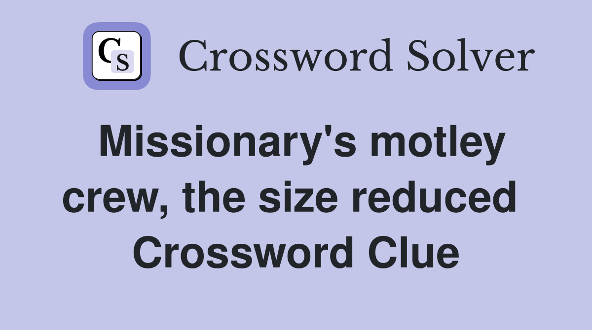 Missionary's motley crew, the size reduced  Crossword Clue