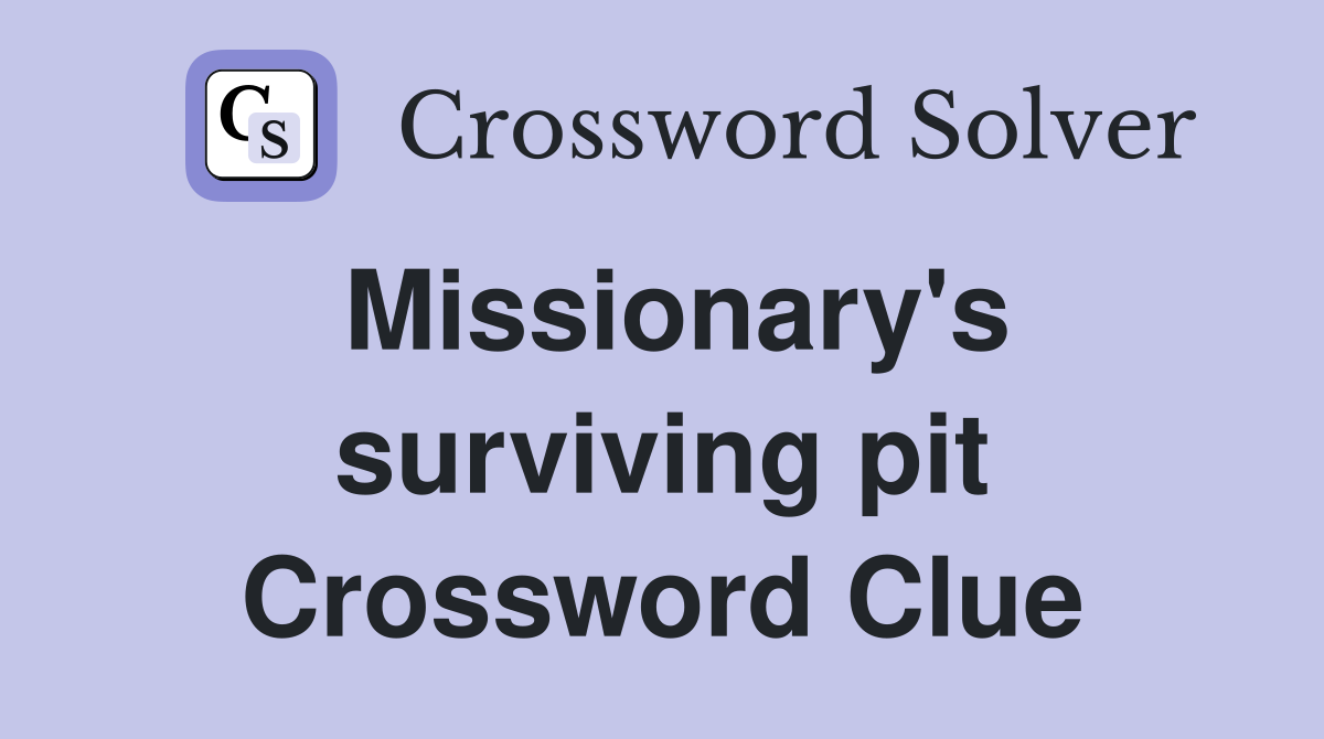 Missionary's surviving pit Crossword Clue