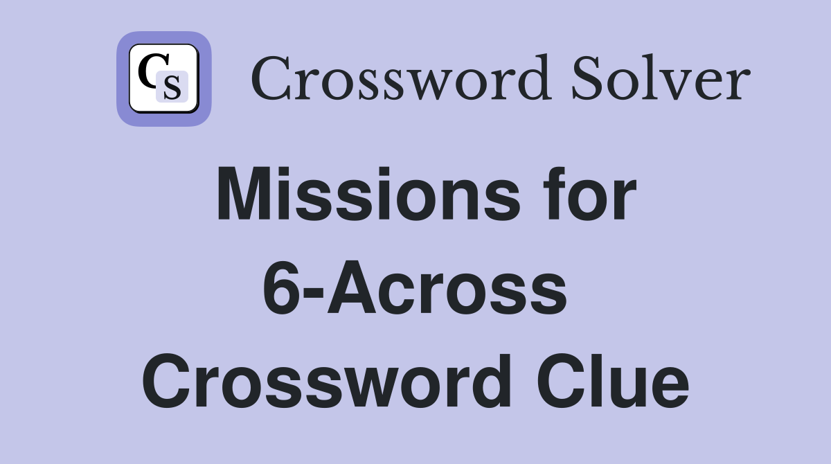 Missions for 6-Across Crossword Clue