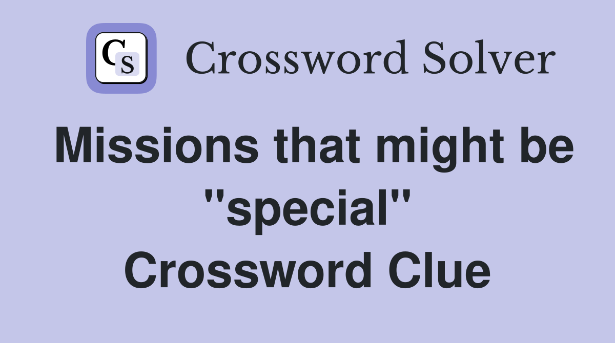 Missions that might be ''special'' Crossword Clue