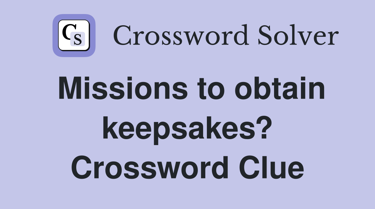 Missions to obtain keepsakes? Crossword Clue