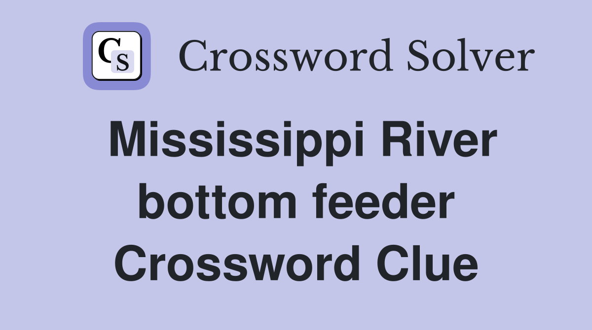 Mississippi River bottom feeder Crossword Clue
