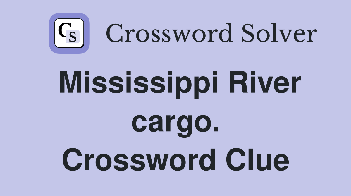 Mississippi River cargo. Crossword Clue