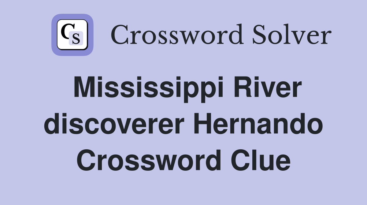 Mississippi River discoverer Hernando Crossword Clue