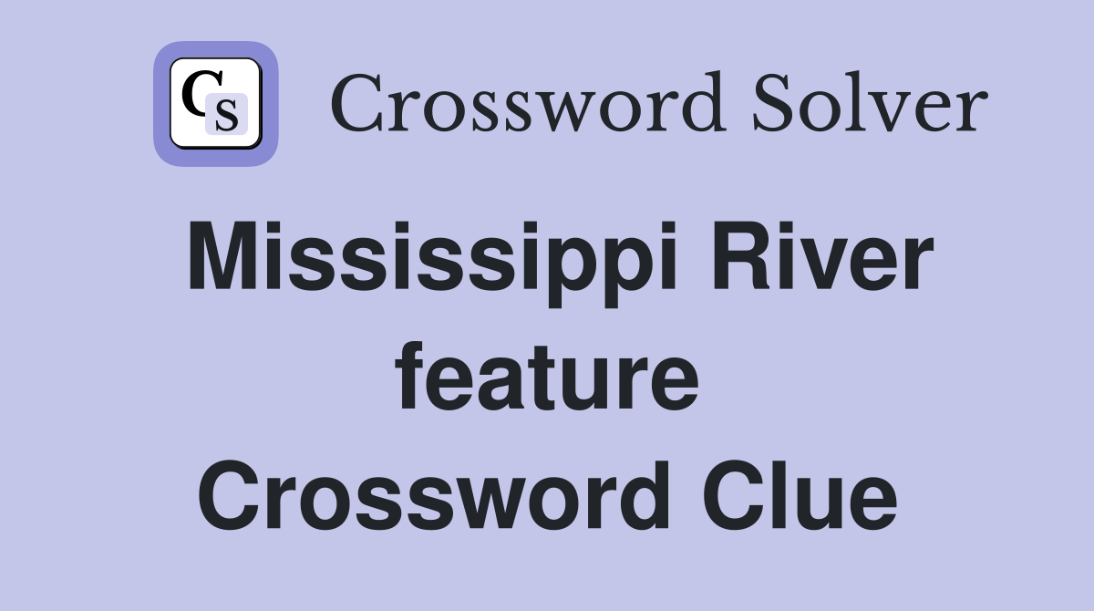 Mississippi River feature Crossword Clue