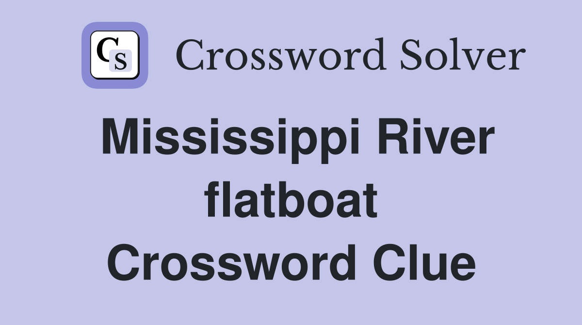 Mississippi River flatboat Crossword Clue