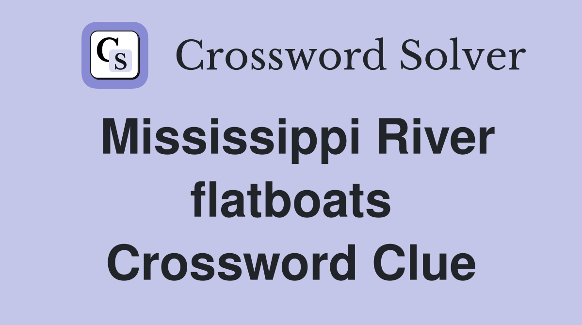 Mississippi River flatboats Crossword Clue