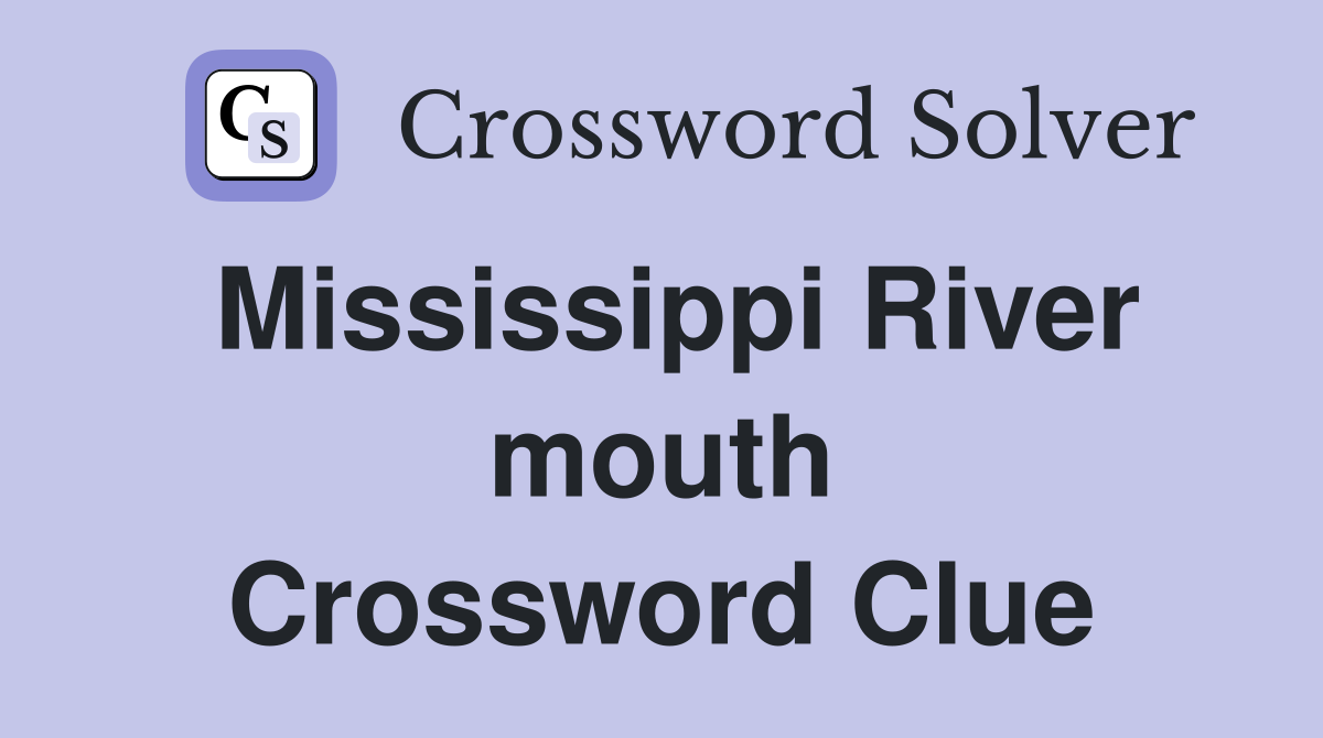 Mississippi River mouth Crossword Clue
