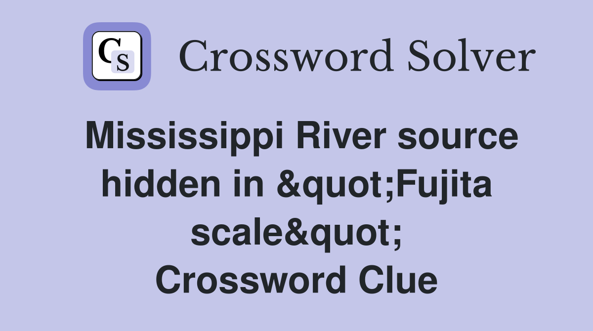 Mississippi River source hidden in &quot;Fujita scale&quot; Crossword Clue