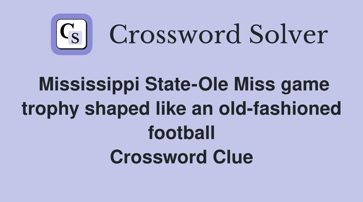 Mississippi State-Ole Miss game trophy shaped like an old-fashioned football Crossword Clue