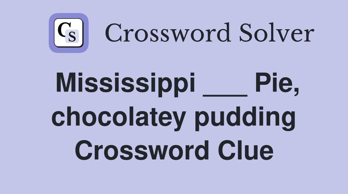 Mississippi ___ Pie, chocolatey pudding Crossword Clue
