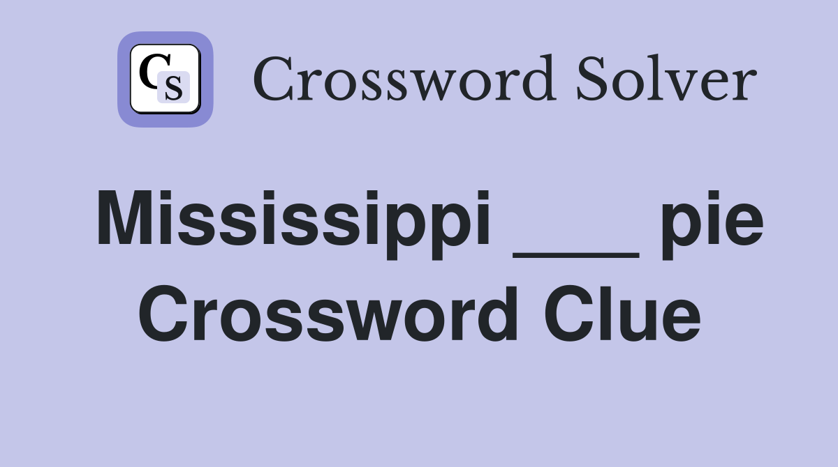 Mississippi ___ pie Crossword Clue