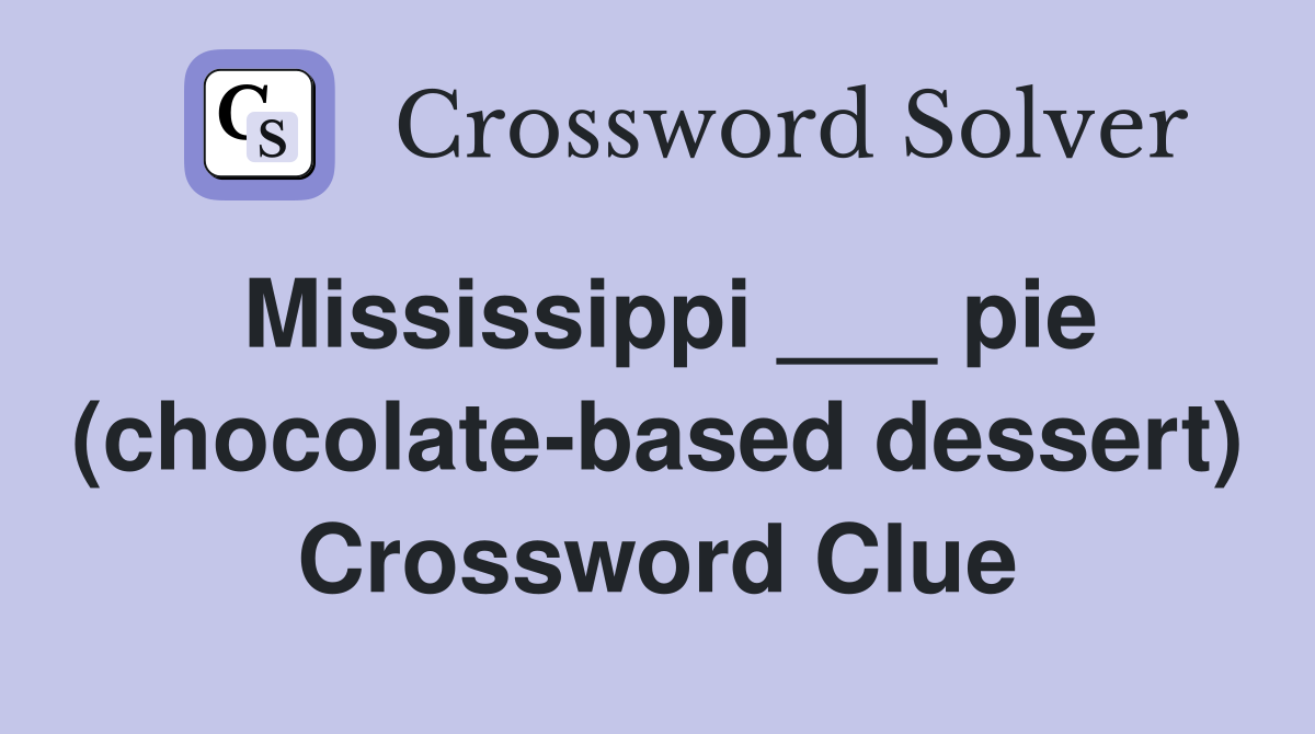 Mississippi ___ pie (chocolate-based dessert) Crossword Clue