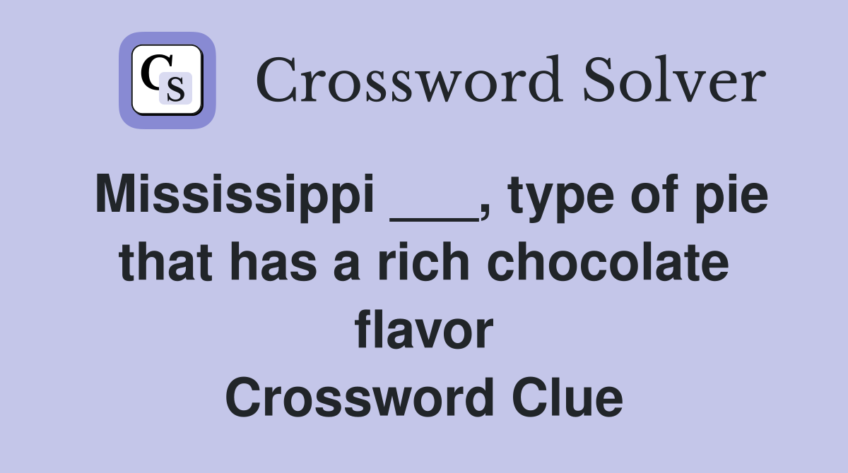 Mississippi ___, type of pie that has a rich chocolate flavor Crossword Clue