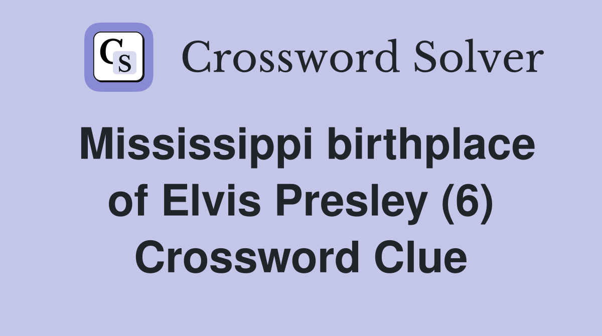 Mississippi birthplace of Elvis Presley (6) Crossword Clue