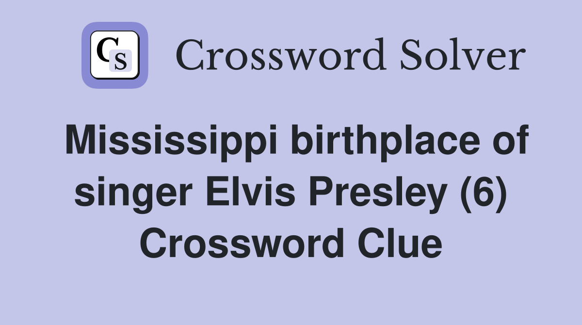 Mississippi birthplace of singer Elvis Presley (6) Crossword Clue