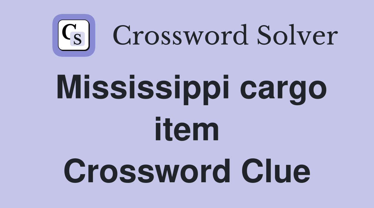 Mississippi cargo item Crossword Clue