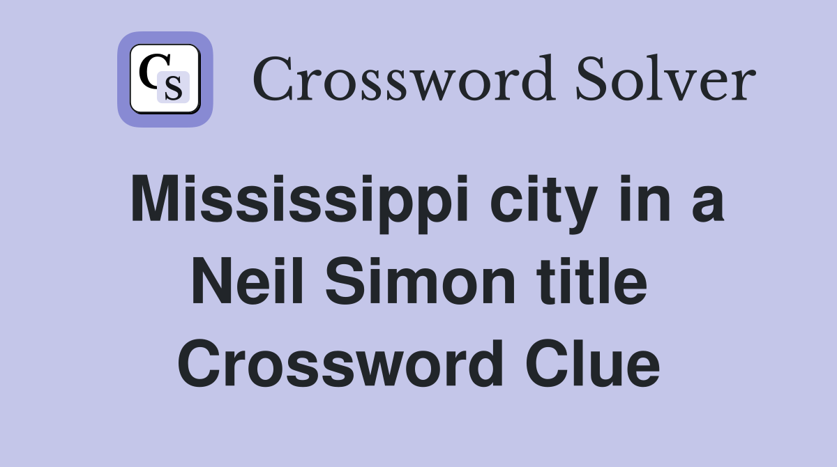 Mississippi city in a Neil Simon title Crossword Clue