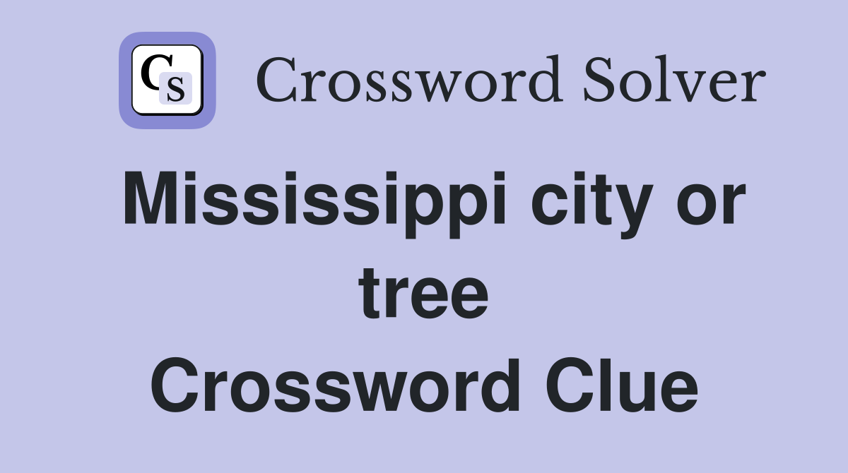 Mississippi city or tree Crossword Clue