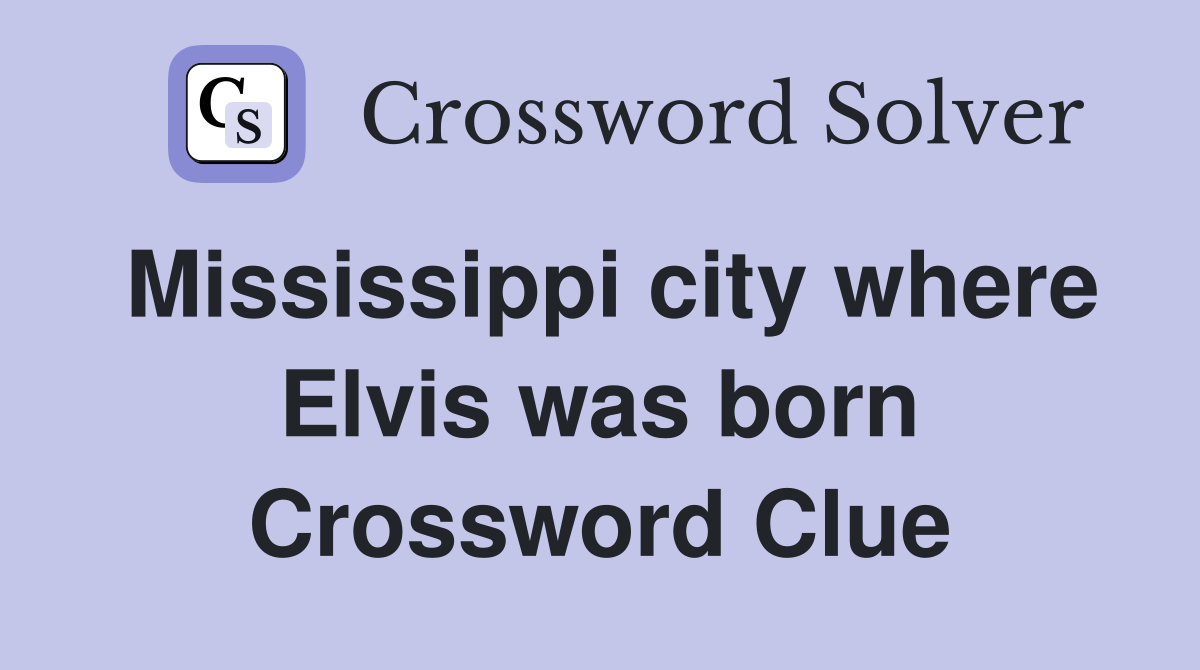 Mississippi city where Elvis was born Crossword Clue