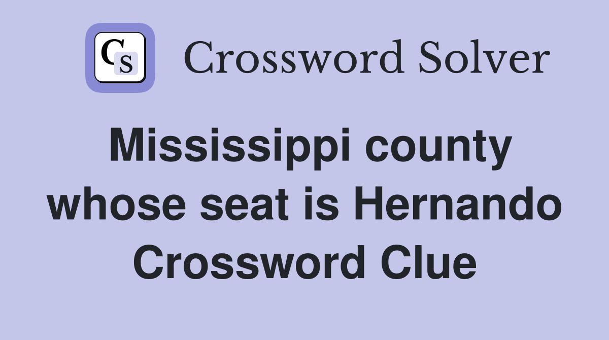 Mississippi county whose seat is Hernando Crossword Clue