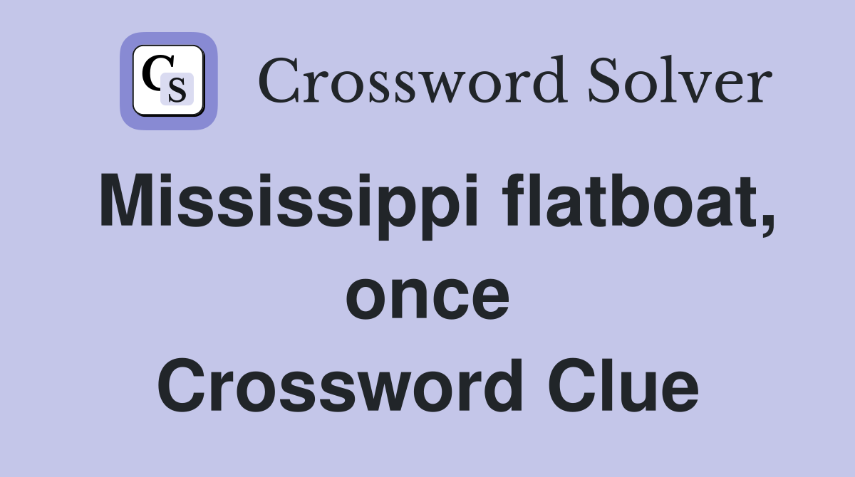 Mississippi flatboat, once Crossword Clue
