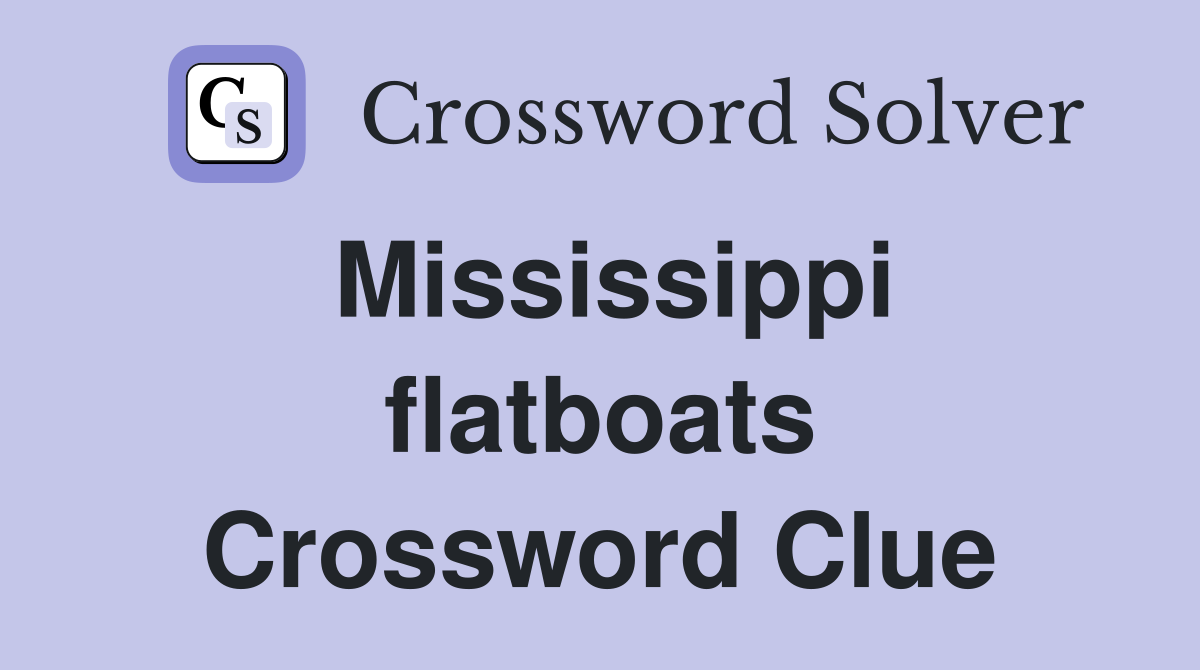 Mississippi flatboats Crossword Clue