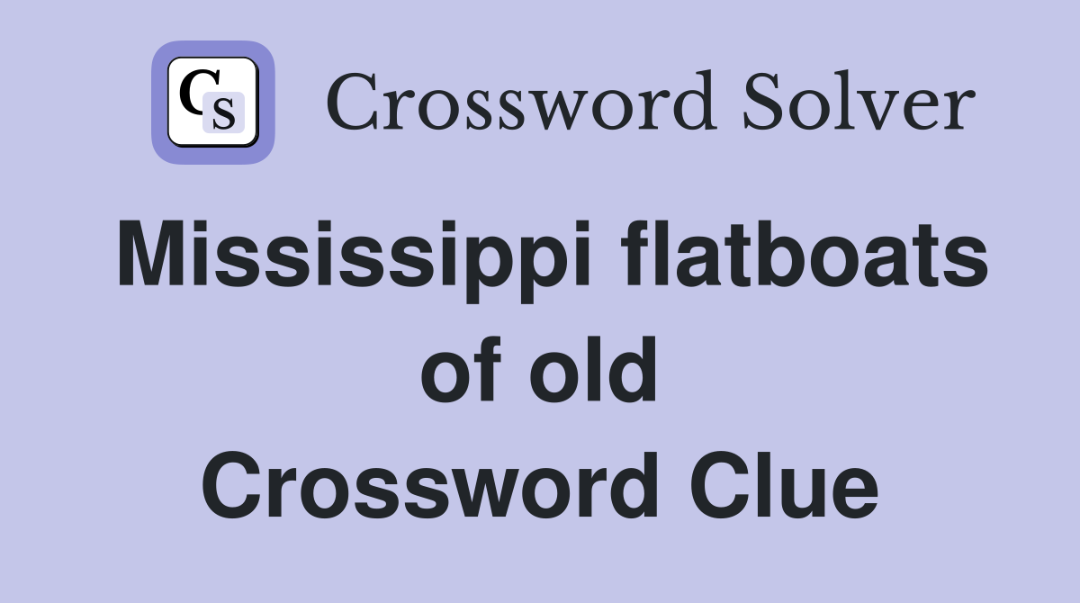 Mississippi flatboats of old Crossword Clue