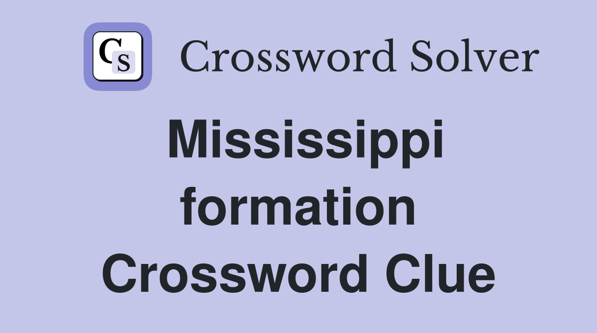 Mississippi formation Crossword Clue
