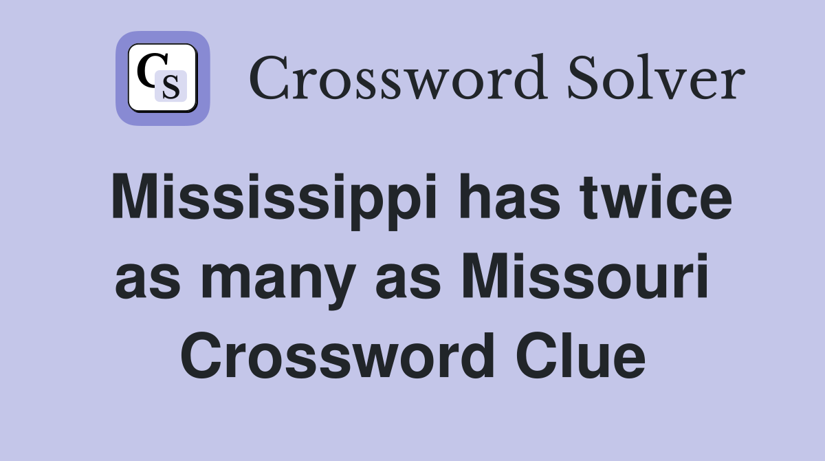 Mississippi has twice as many as Missouri Crossword Clue