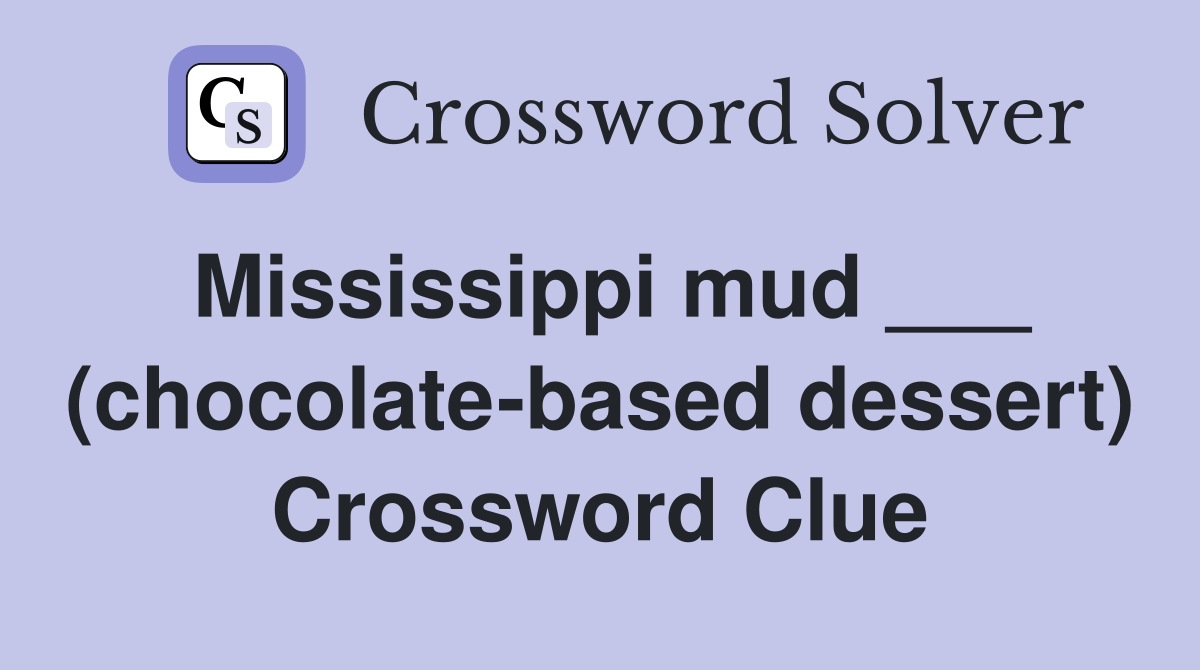 Mississippi mud ___ (chocolate-based dessert) Crossword Clue