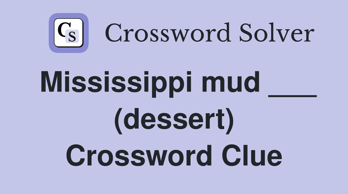Mississippi mud ___ (dessert) Crossword Clue