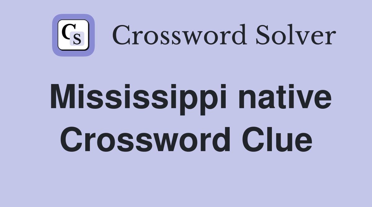 Mississippi native Crossword Clue