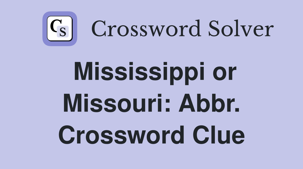 Mississippi or Missouri: Abbr. Crossword Clue