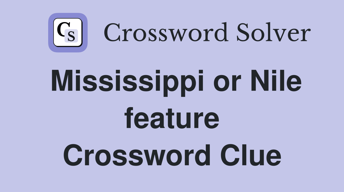 Mississippi or Nile feature Crossword Clue