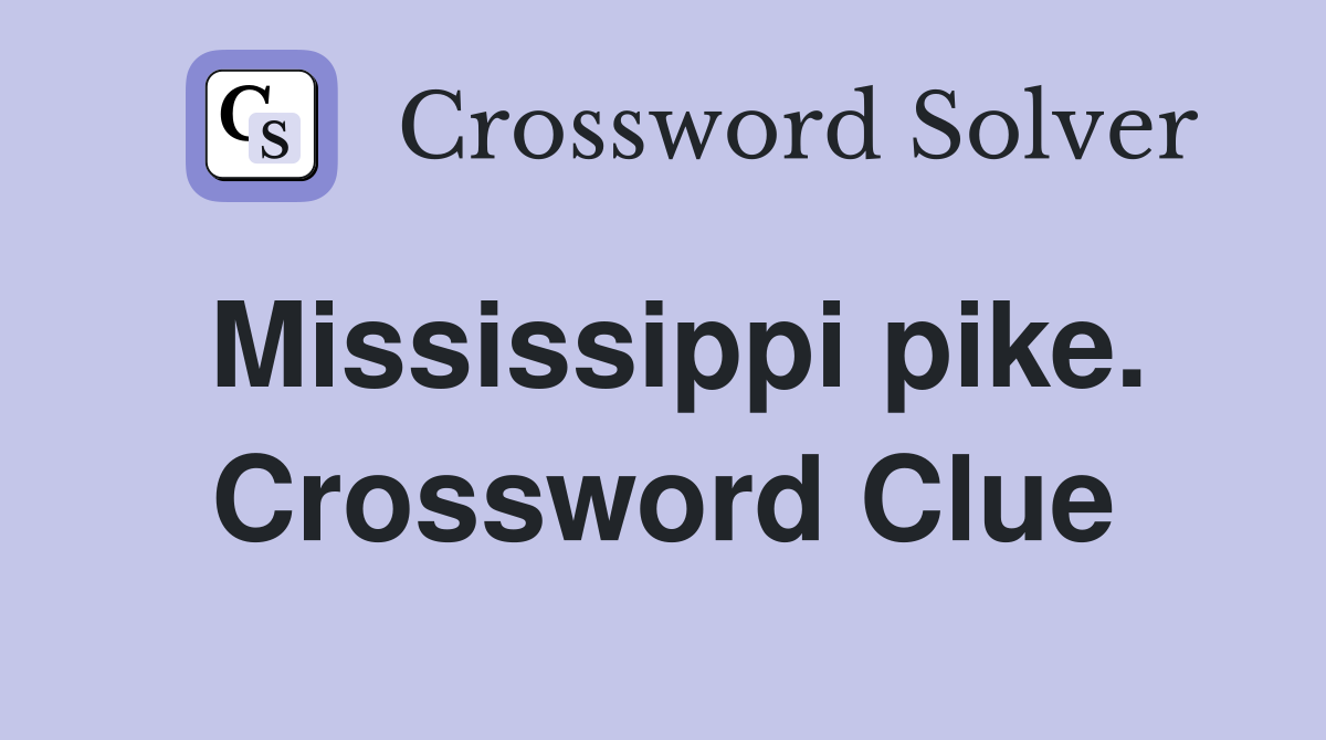 Mississippi pike. Crossword Clue