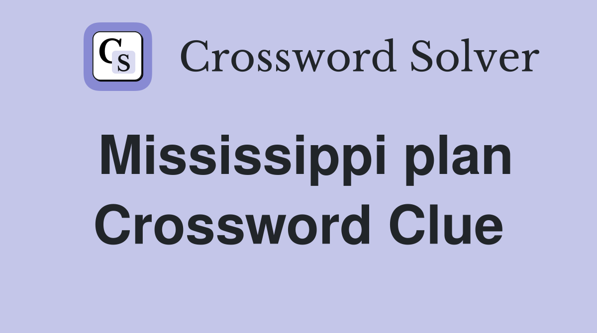 Mississippi plan Crossword Clue