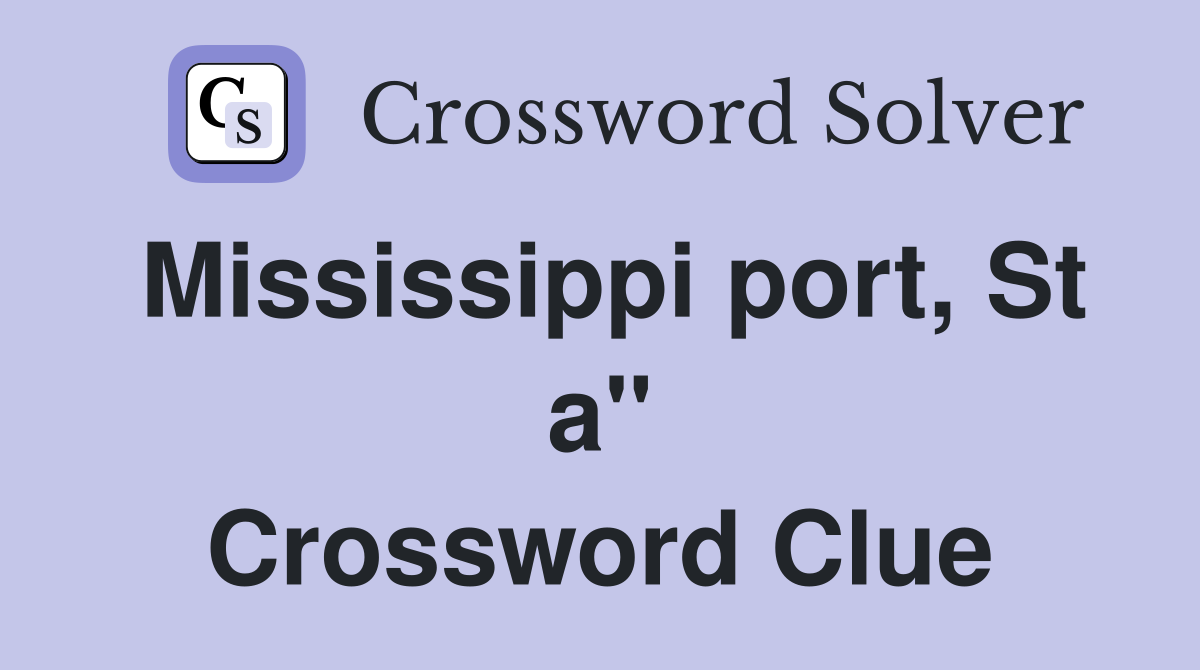 Mississippi port, St a" Crossword Clue
