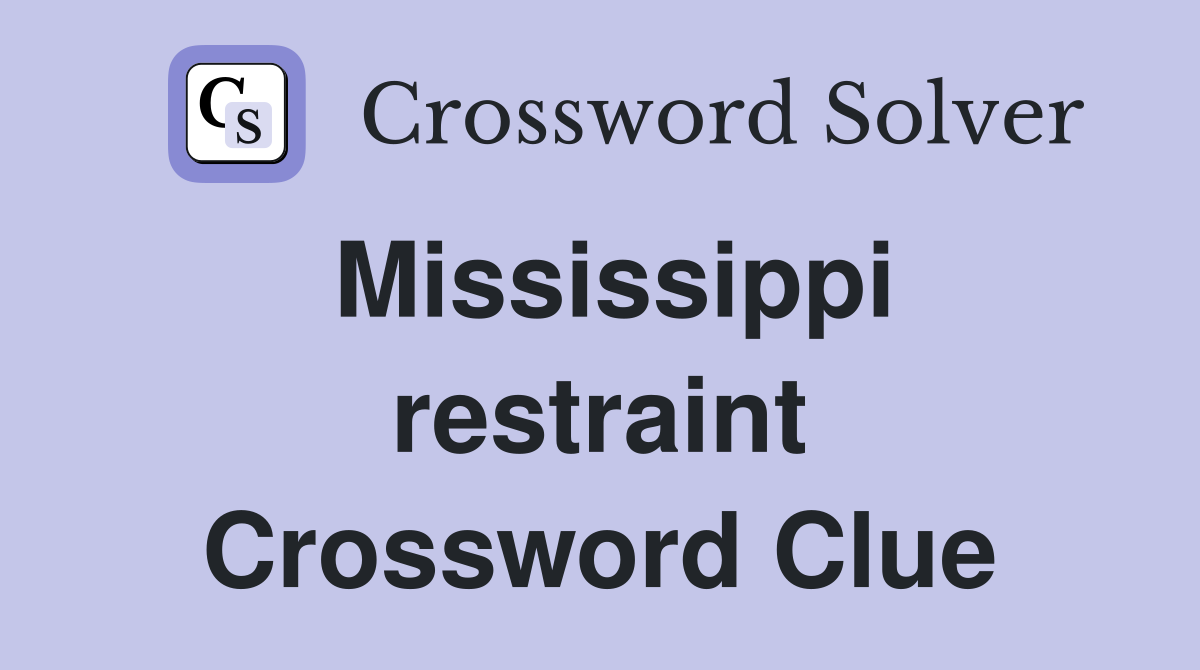 Mississippi restraint Crossword Clue