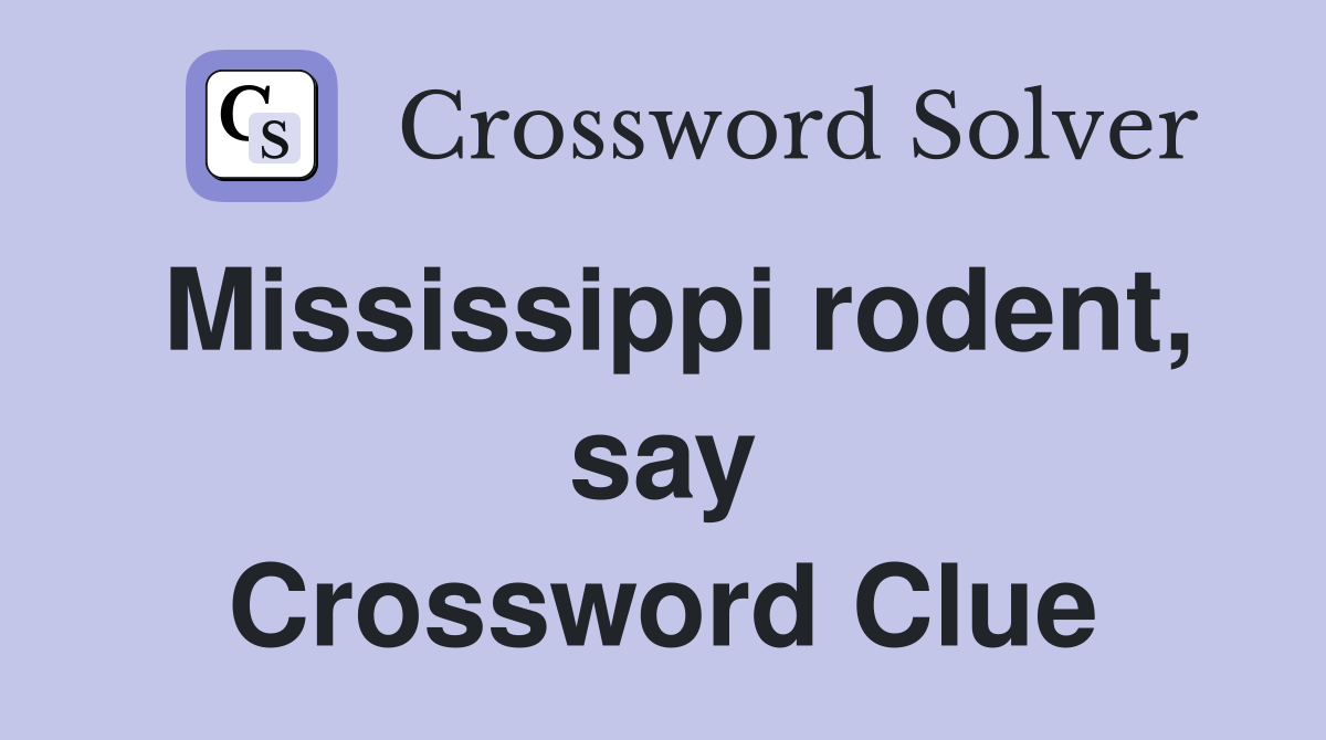 Mississippi rodent, say Crossword Clue