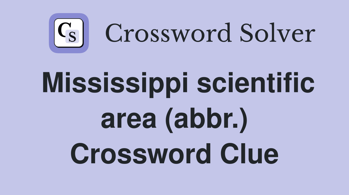Mississippi scientific area (abbr.) Crossword Clue