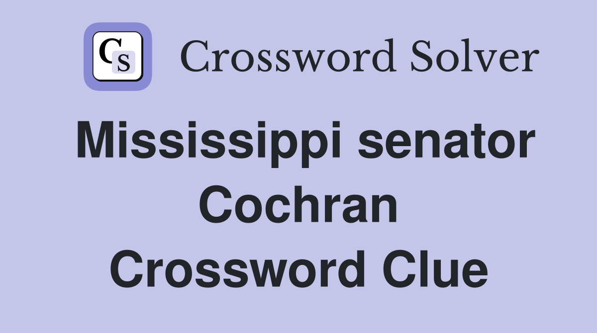 Mississippi senator Cochran Crossword Clue