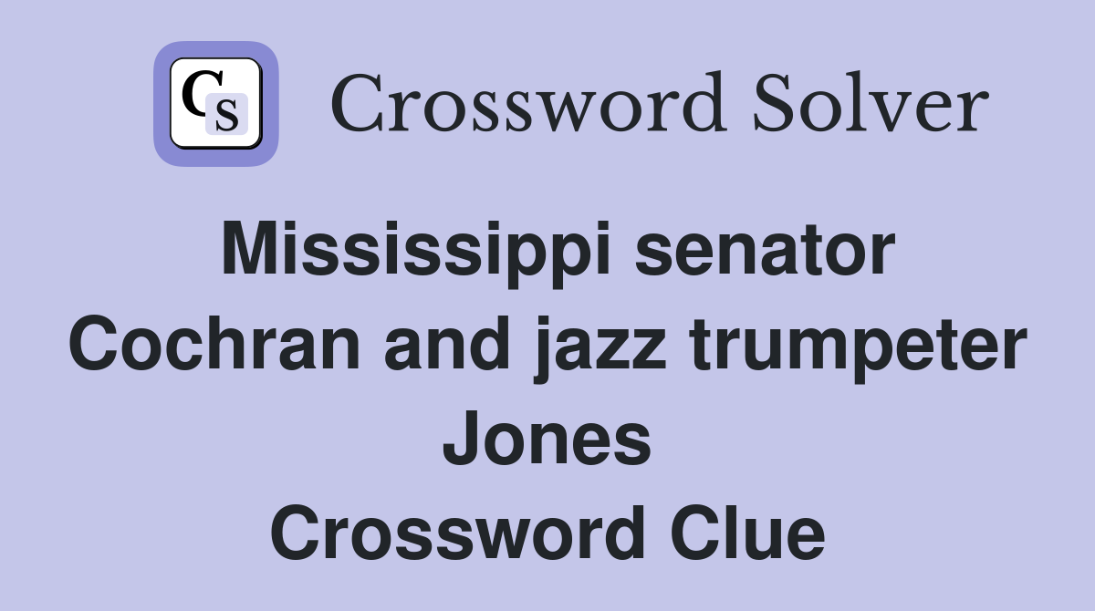 Mississippi senator Cochran and jazz trumpeter Jones Crossword Clue