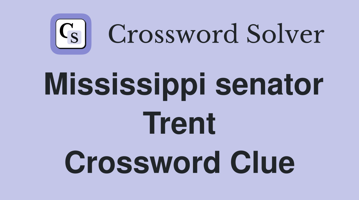 Mississippi senator Trent Crossword Clue