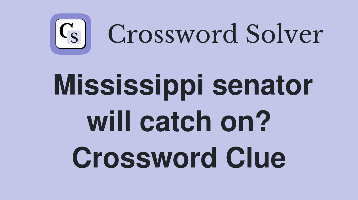 Mississippi senator will catch on? Crossword Clue