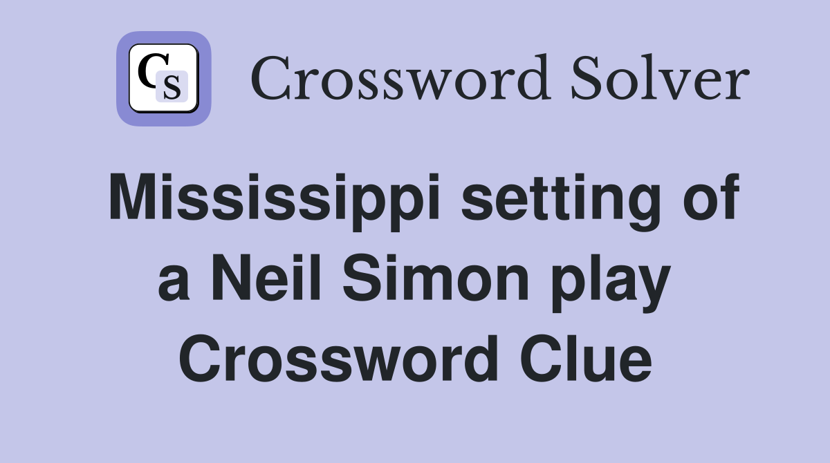 Mississippi setting of a Neil Simon play Crossword Clue